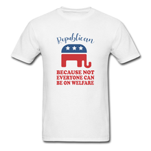 Load image into Gallery viewer, Republican Because Not Everyone Can Be On Welfare T-Shirt - white