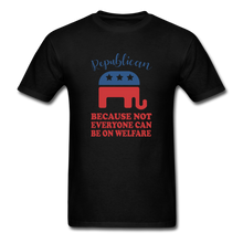 Load image into Gallery viewer, Republican Because Not Everyone Can Be On Welfare T-Shirt - black