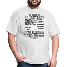 Load image into Gallery viewer, I'm Willing To Die For My Rights T-Shirt - white