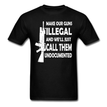Load image into Gallery viewer, Make Our Guns Illegal And We'll Call Them Undocumented T-Shirt - black