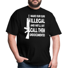 Load image into Gallery viewer, Make Our Guns Illegal And We'll Call Them Undocumented T-Shirt - black