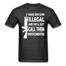 Load image into Gallery viewer, Make Our Guns Illegal And We'll Call Them Undocumented T-Shirt - heather black
