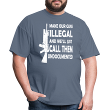 Load image into Gallery viewer, Make Our Guns Illegal And We'll Call Them Undocumented T-Shirt - denim