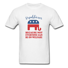 Load image into Gallery viewer, Republican Because Not Everyone Can Be On Welfare T-Shirt - white
