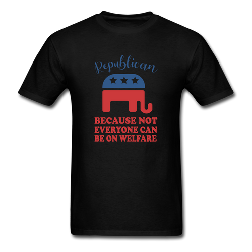 Republican Because Not Everyone Can Be On Welfare T-Shirt - black