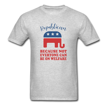 Load image into Gallery viewer, Republican Because Not Everyone Can Be On Welfare T-Shirt - heather gray
