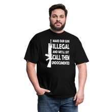 Load image into Gallery viewer, Make Our Guns Illegal And We&#39;ll Call Them Undocumented T-Shirt - black
