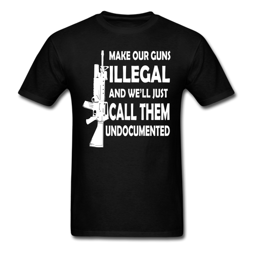 Make Our Guns Illegal And We'll Call Them Undocumented T-Shirt - black