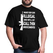 Load image into Gallery viewer, Make Our Guns Illegal And We&#39;ll Call Them Undocumented T-Shirt - black
