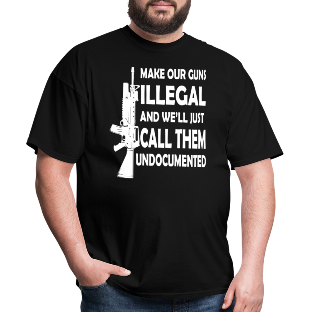 Make Our Guns Illegal And We'll Call Them Undocumented T-Shirt - black