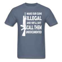 Load image into Gallery viewer, Make Our Guns Illegal And We&#39;ll Call Them Undocumented T-Shirt - denim
